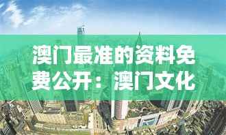 澳门最准的资料免费公开:澳门文化深度解析
