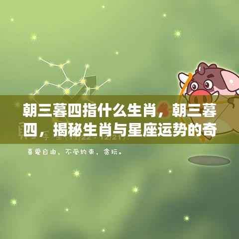 揭秘生肖与星座运势的深层联系,朝三暮四背后的生肖奥秘与星座运势变化探索