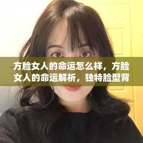 方脸女人的命运解析，探究独特脸型背后的运势轨迹