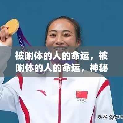 被附体之人的命运，神秘力量与人生轨迹的深刻交织