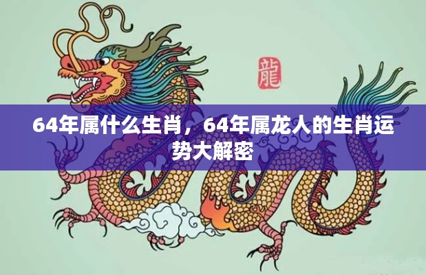 揭秘，属龙人在生肖运势中的秘密，深度解析属龙人的生肖运势与特点（生于1964年）