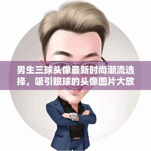 男生三球头像最新时尚潮流选择，吸引眼球的头像图片大放送