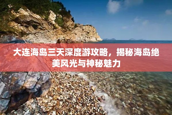 大连海岛三天深度游攻略,揭秘海岛绝美风光与神秘魅力