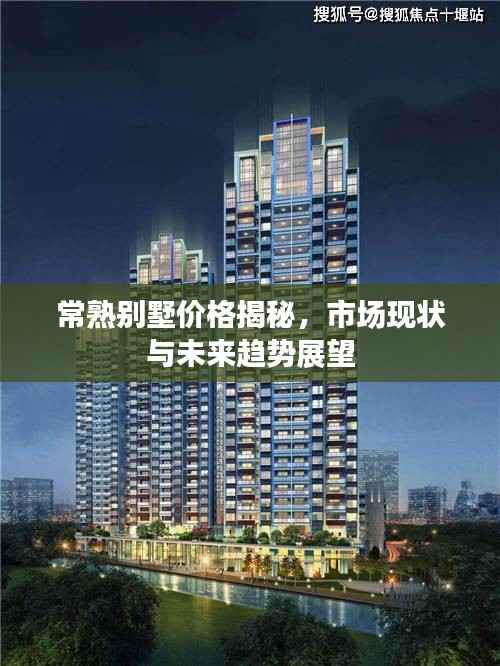 常熟别墅价格揭秘,市场现状与未来趋势展望